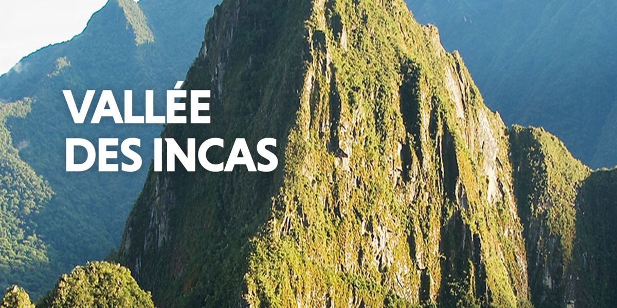 Les Grands Explorateurs : Pérou, vallée des Incas